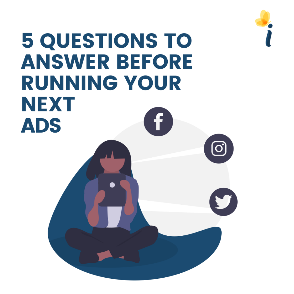 5 QUESTIONS TO ANSWER BEFORE RUNNING YOUR NEXT ADS